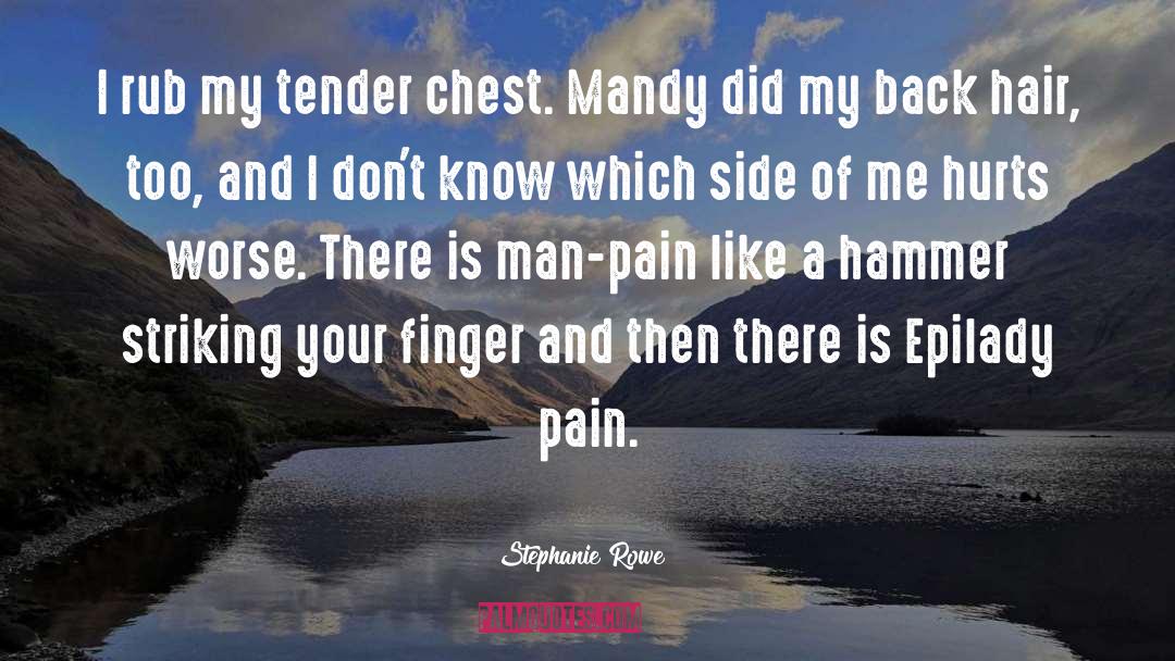 Stephanie Rowe Quotes: I rub my tender chest.