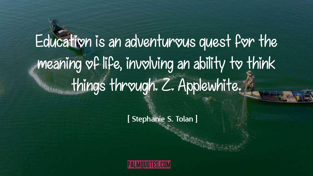 Stephanie S. Tolan Quotes: Education is an adventurous quest