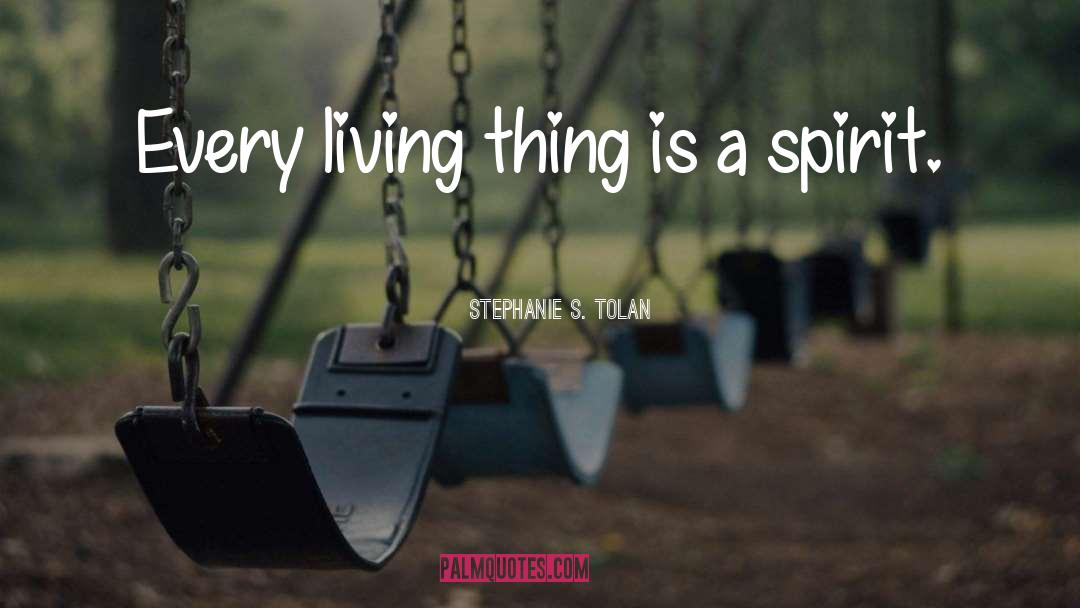 Stephanie S. Tolan Quotes: Every living thing is a