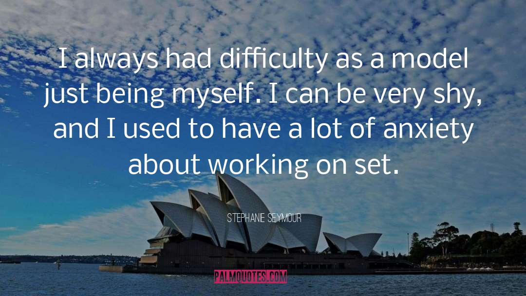 Stephanie Seymour Quotes: I always had difficulty as
