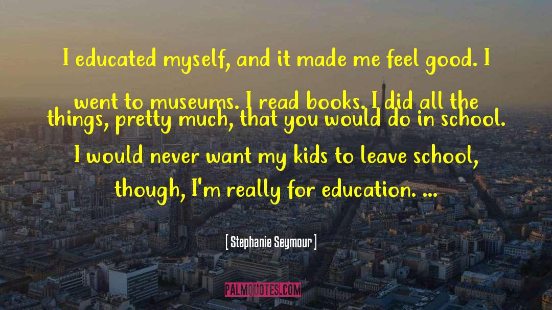 Stephanie Seymour Quotes: I educated myself, and it