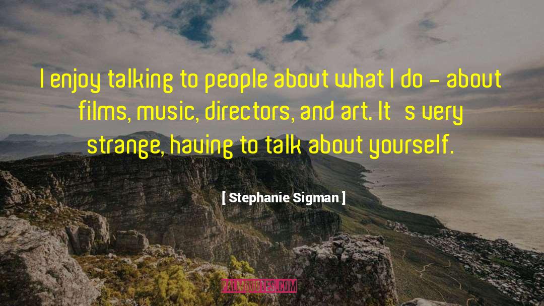 Stephanie Sigman Quotes: I enjoy talking to people