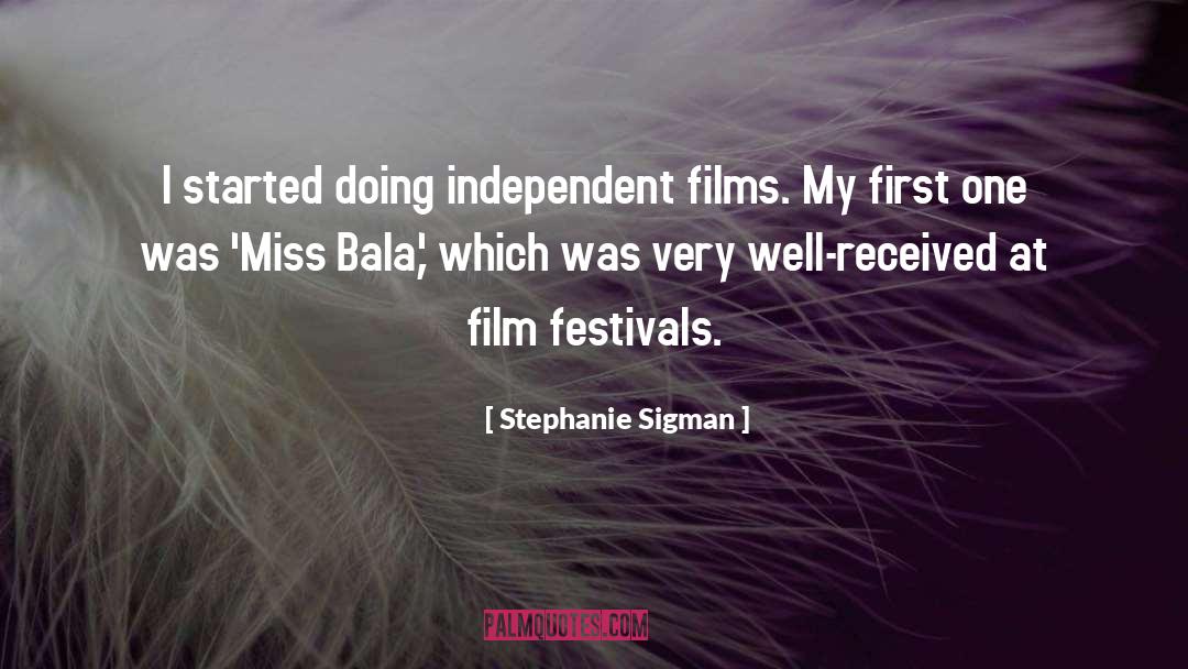 Stephanie Sigman Quotes: I started doing independent films.