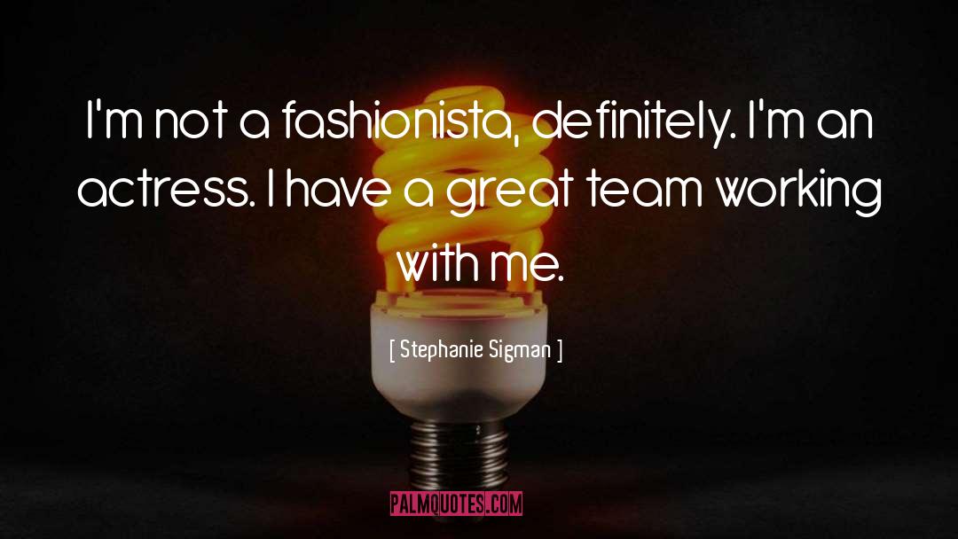 Stephanie Sigman Quotes: I'm not a fashionista, definitely.