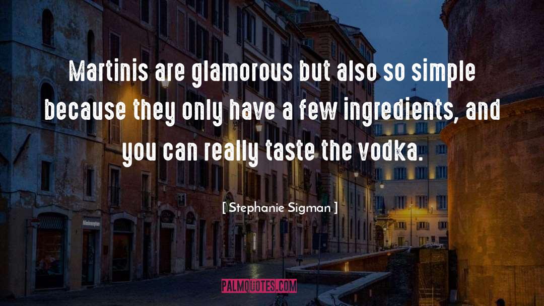 Stephanie Sigman Quotes: Martinis are glamorous but also