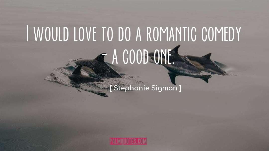 Stephanie Sigman Quotes: I would love to do