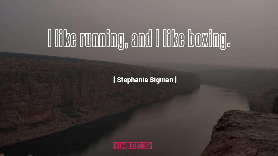 Stephanie Sigman Quotes: I like running, and I