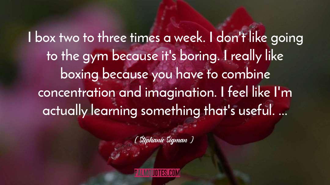 Stephanie Sigman Quotes: I box two to three