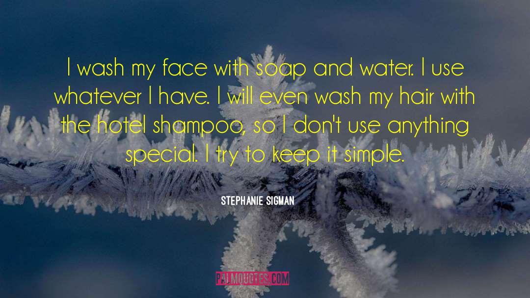 Stephanie Sigman Quotes: I wash my face with