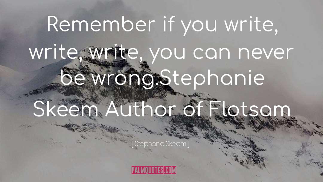 Stephanie Skeem Quotes: Remember if you write, write,