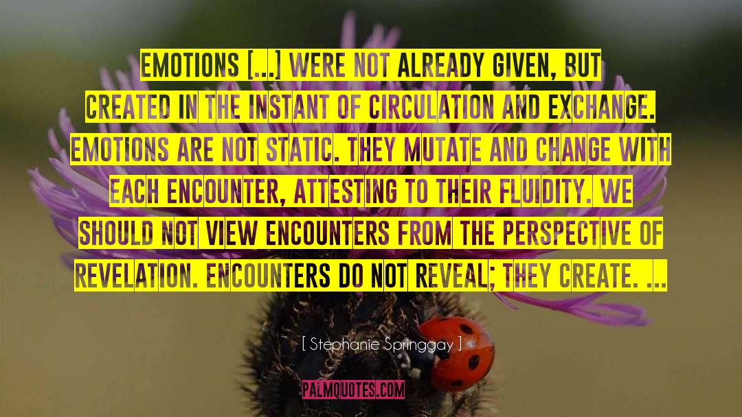 Stephanie Springgay Quotes: Emotions [...] were not already