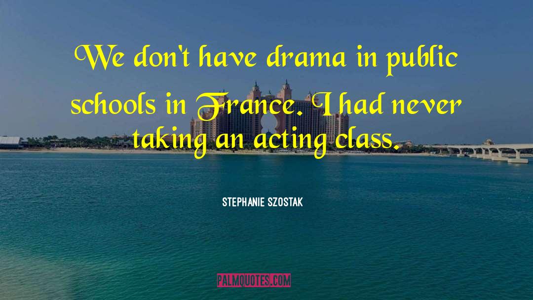 Stephanie Szostak Quotes: We don't have drama in