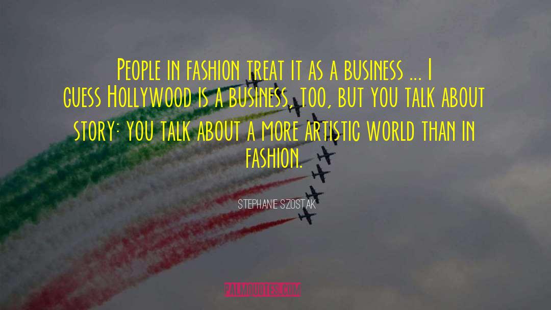 Stephanie Szostak Quotes: People in fashion treat it