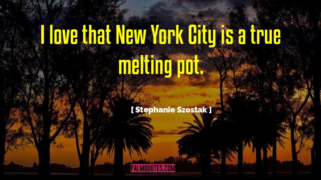 Stephanie Szostak Quotes: I love that New York