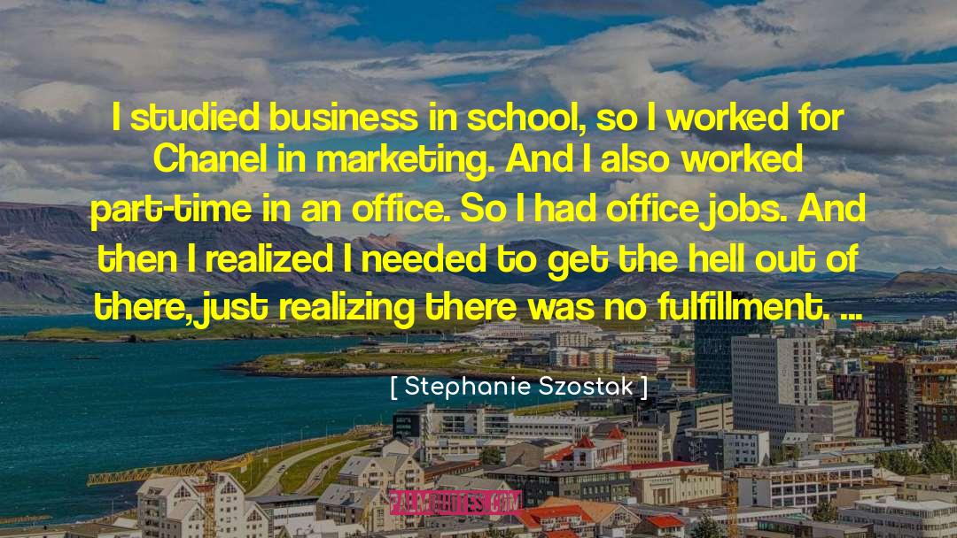 Stephanie Szostak Quotes: I studied business in school,