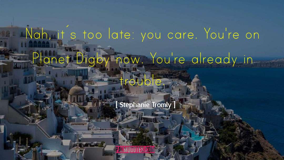 Stephanie Tromly Quotes: Nah, it´s too late: you