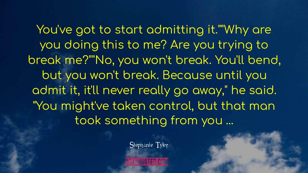 Stephanie Tyler Quotes: You've got to start admitting