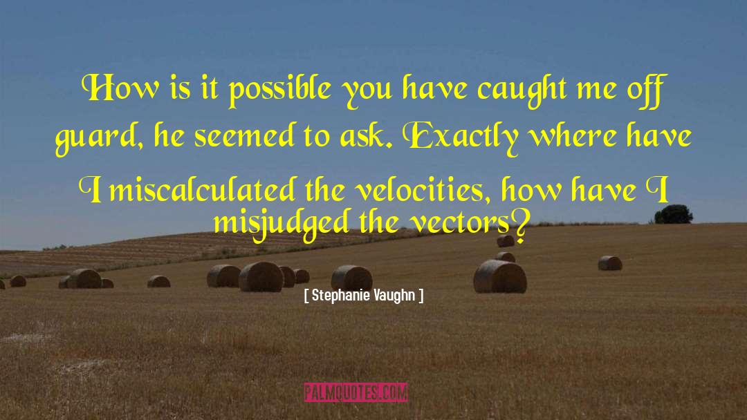 Stephanie Vaughn Quotes: How is it possible you