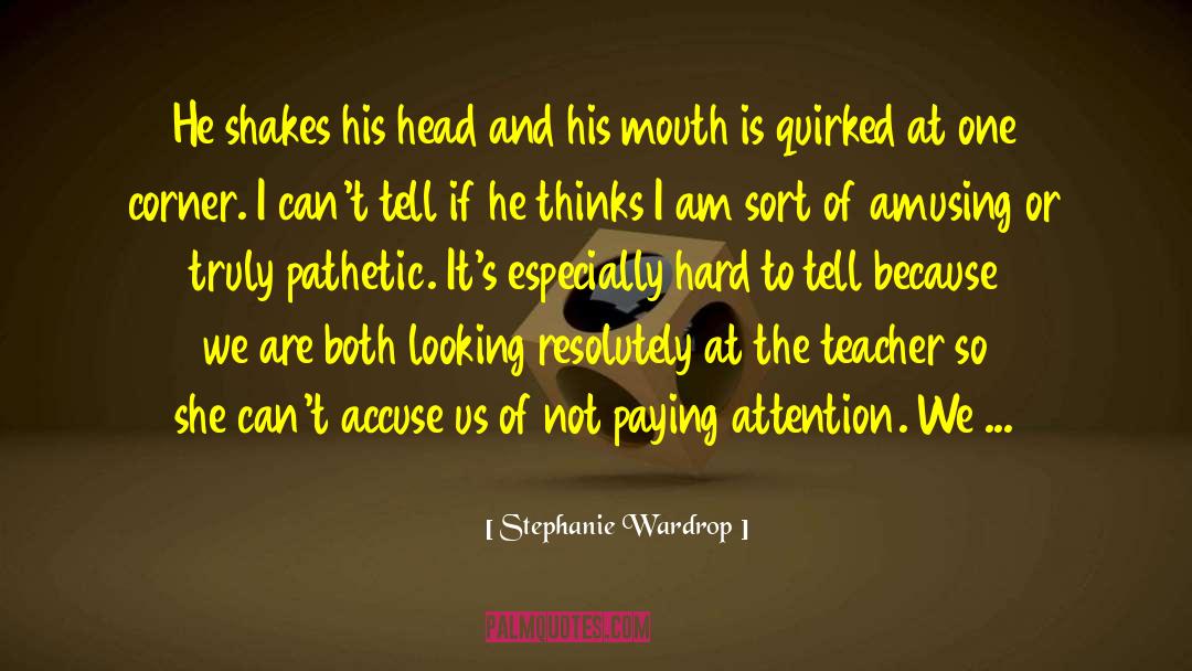 Stephanie Wardrop Quotes: He shakes his head and
