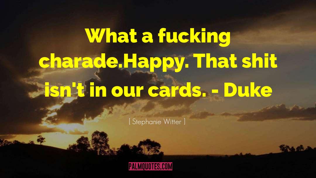 Stephanie Witter Quotes: What a fucking charade.<br>Happy. That