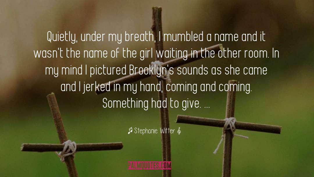 Stephanie Witter Quotes: Quietly, under my breath, I