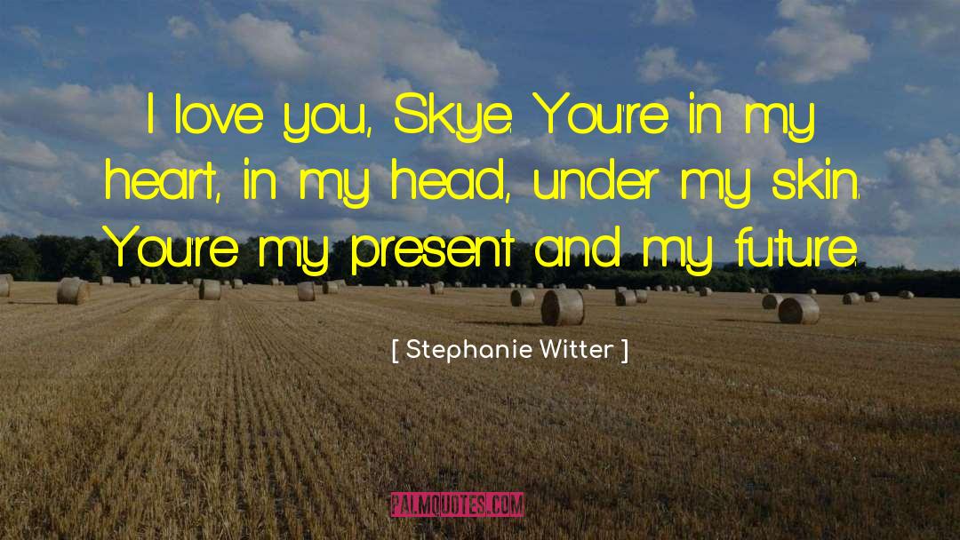 Stephanie Witter Quotes: I love you, Skye. You're