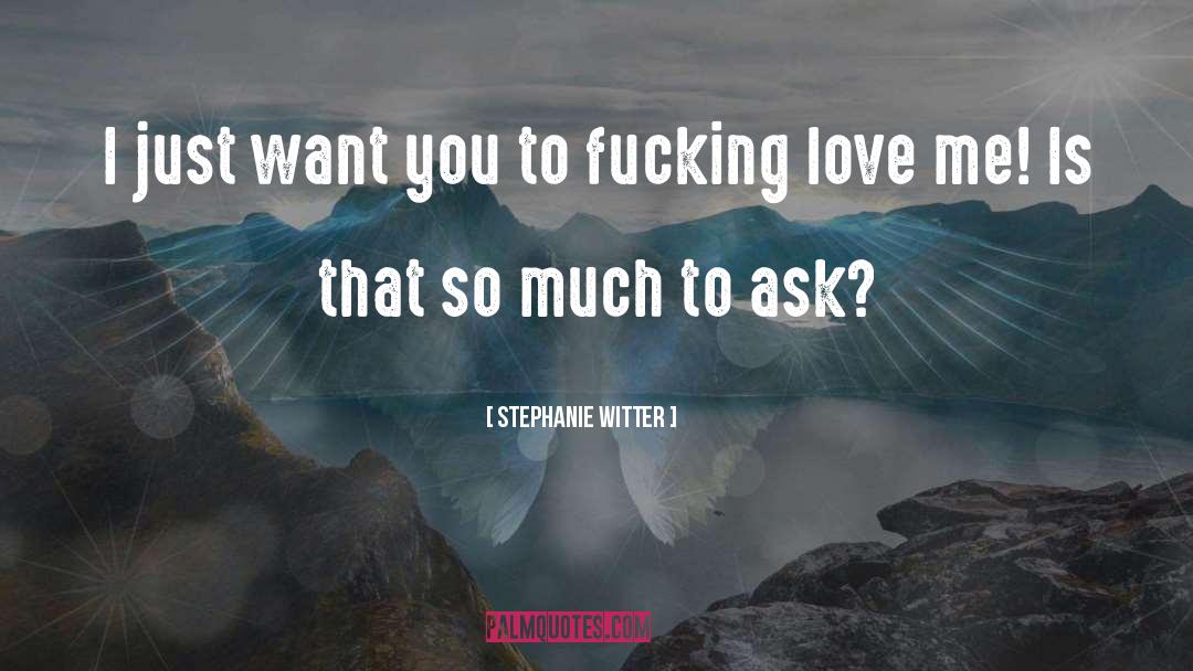 Stephanie Witter Quotes: I just want you to