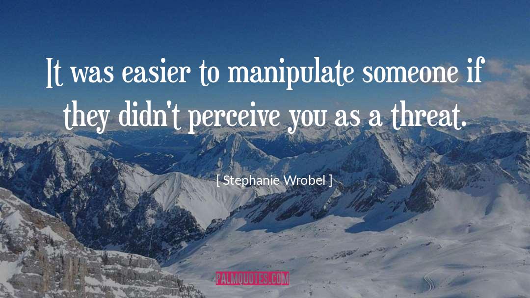 Stephanie Wrobel Quotes: It was easier to manipulate