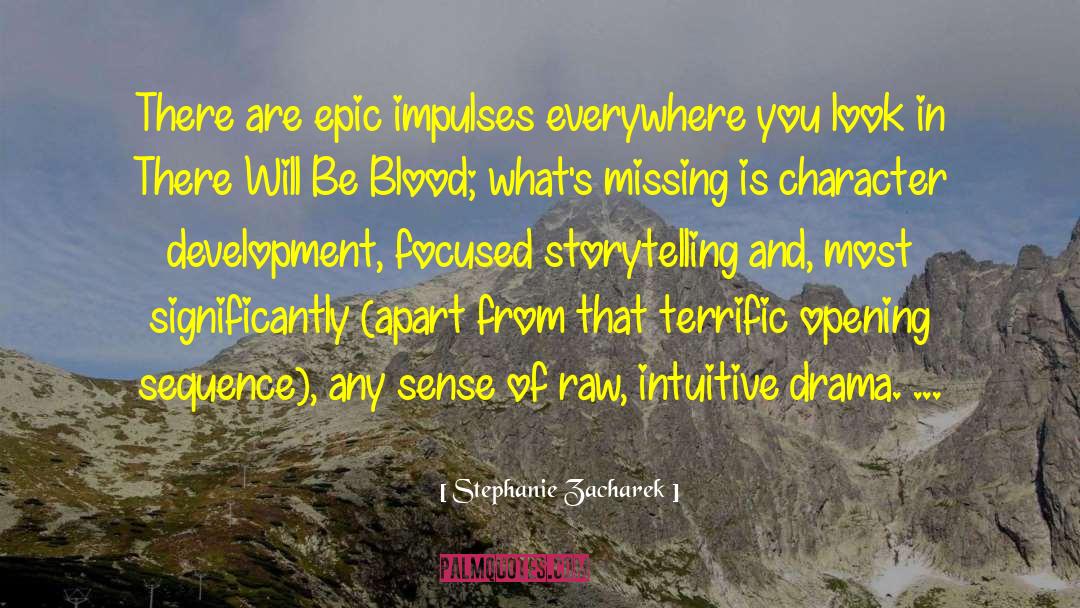 Stephanie Zacharek Quotes: There are epic impulses everywhere