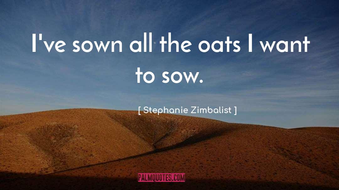 Stephanie Zimbalist Quotes: I've sown all the oats