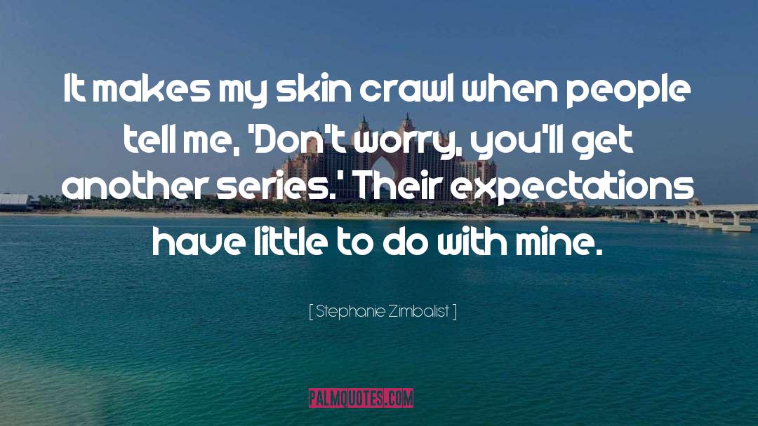 Stephanie Zimbalist Quotes: It makes my skin crawl