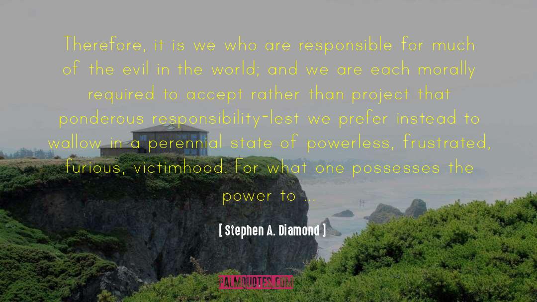 Stephen A. Diamond Quotes: Therefore, it is we who