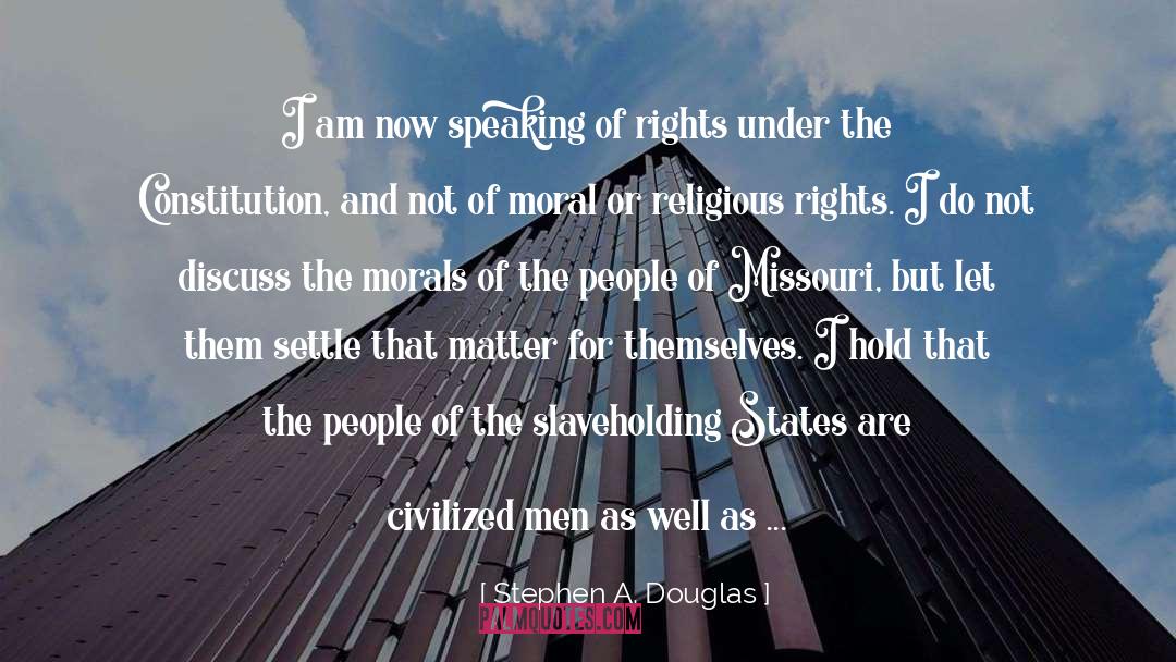 Stephen A. Douglas Quotes: I am now speaking of