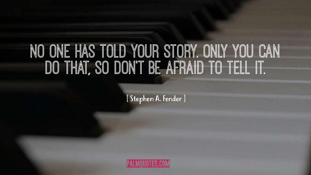 Stephen A. Fender Quotes: No one has told your