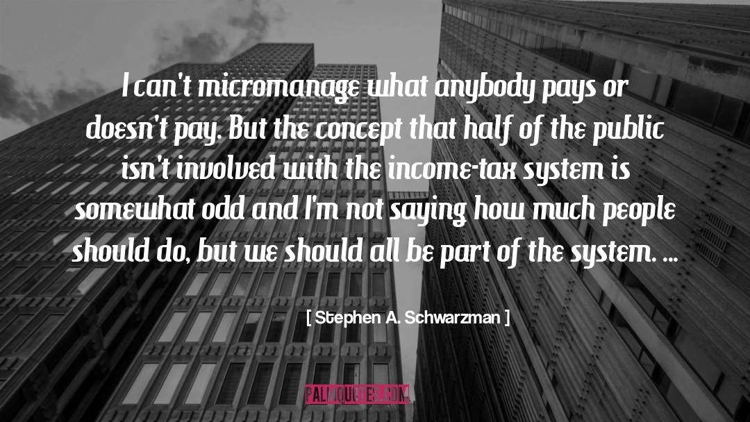 Stephen A. Schwarzman Quotes: I can't micromanage what anybody