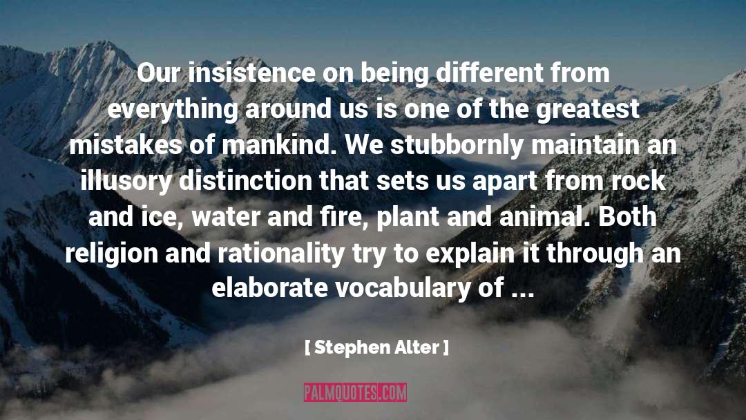 Stephen Alter Quotes: Our insistence on being different