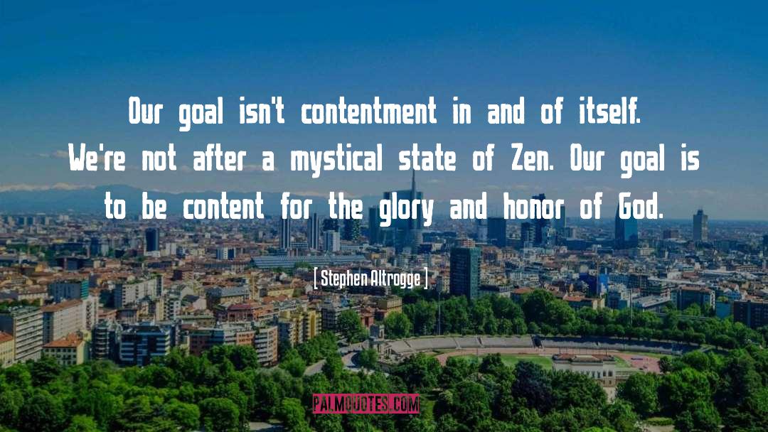 Stephen Altrogge Quotes: Our goal isn't contentment in