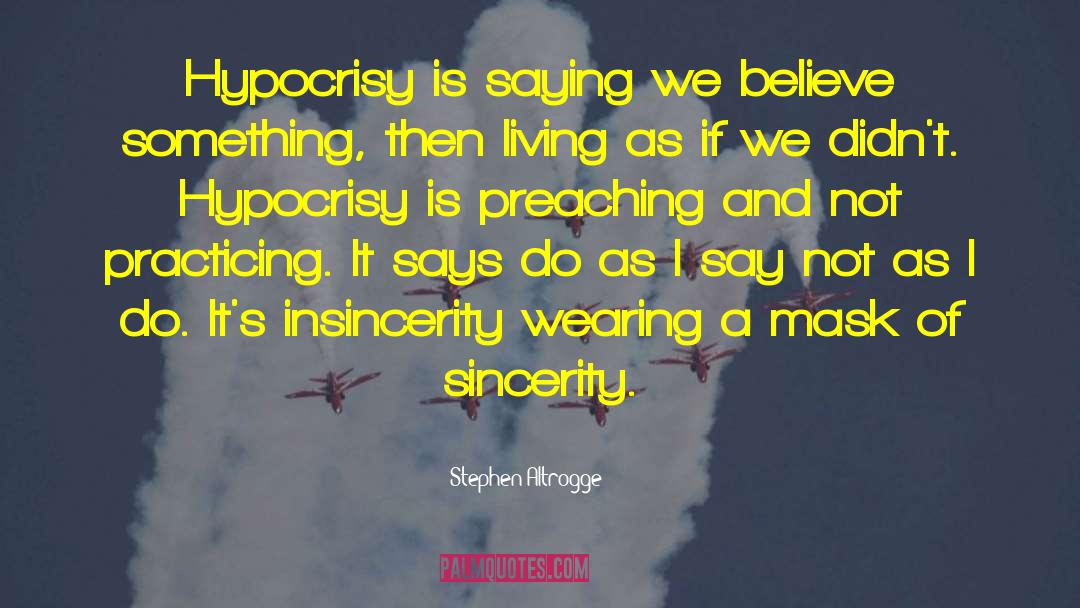 Stephen Altrogge Quotes: Hypocrisy is saying we believe