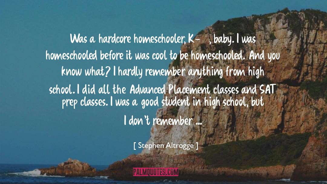 Stephen Altrogge Quotes: Was a hardcore homeschooler, K-12,