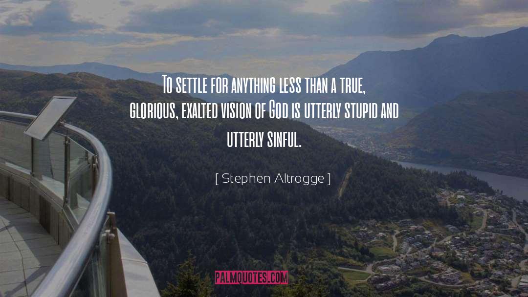 Stephen Altrogge Quotes: To settle for anything less