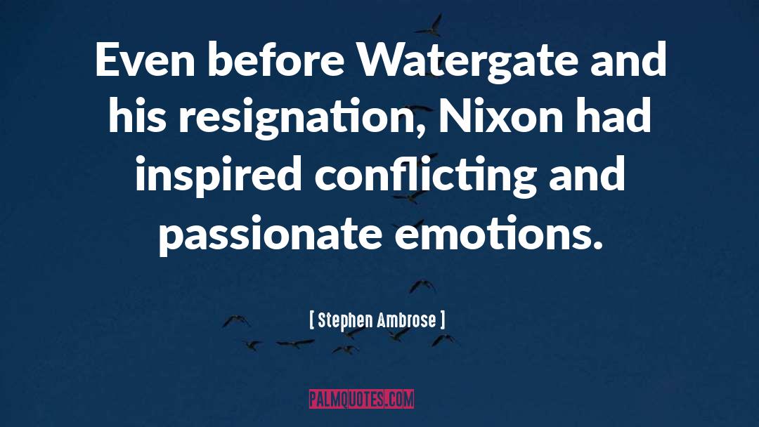 Stephen Ambrose Quotes: Even before Watergate and his
