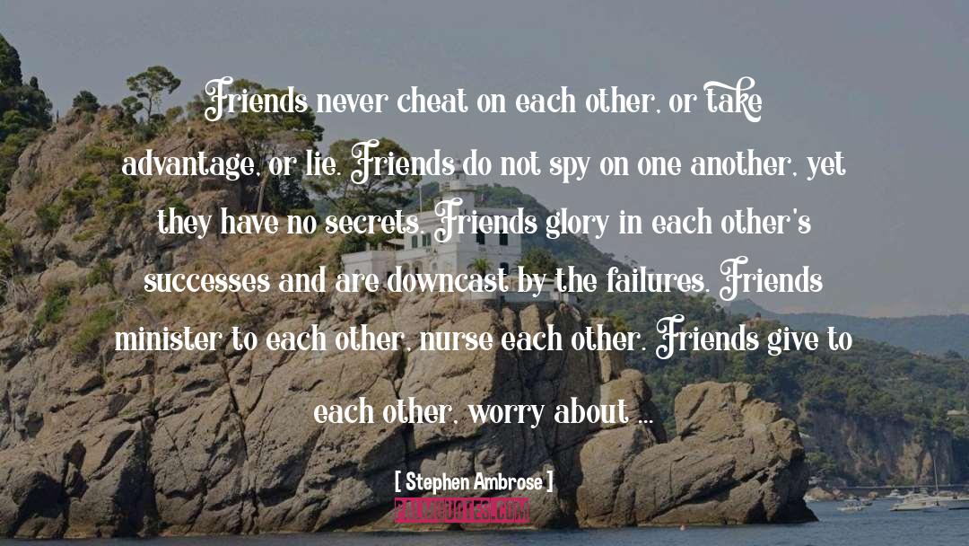 Stephen Ambrose Quotes: Friends never cheat on each