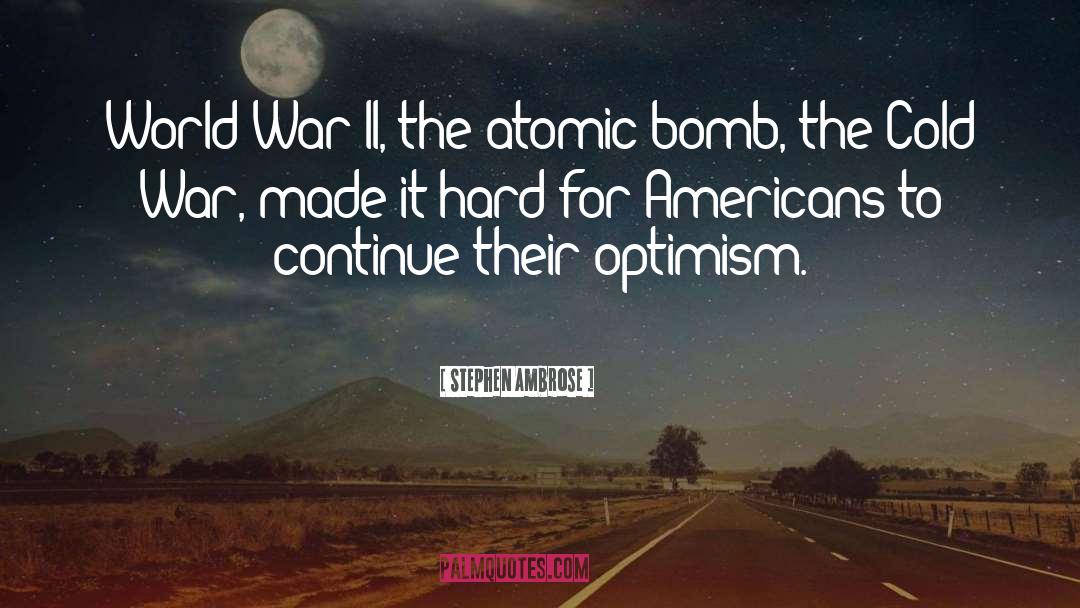 Stephen Ambrose Quotes: World War II, the atomic