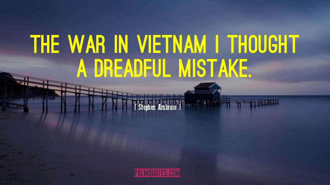 Stephen Ambrose Quotes: The war in Vietnam I