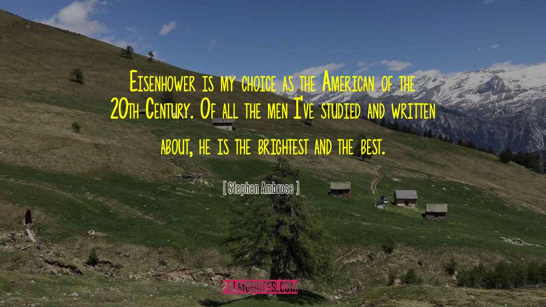 Stephen Ambrose Quotes: Eisenhower is my choice as