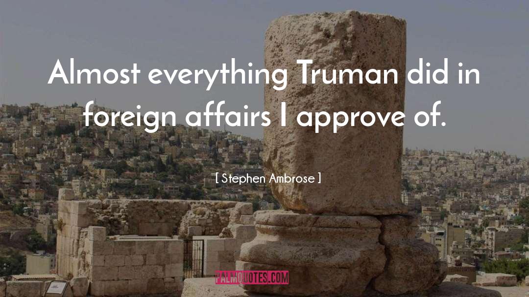 Stephen Ambrose Quotes: Almost everything Truman did in