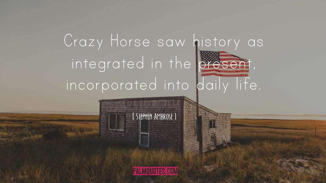 Stephen Ambrose Quotes: Crazy Horse saw history as