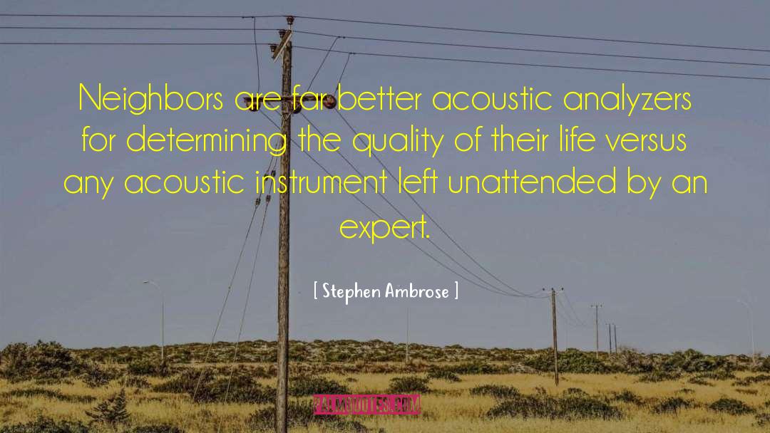 Stephen Ambrose Quotes: Neighbors are far better acoustic