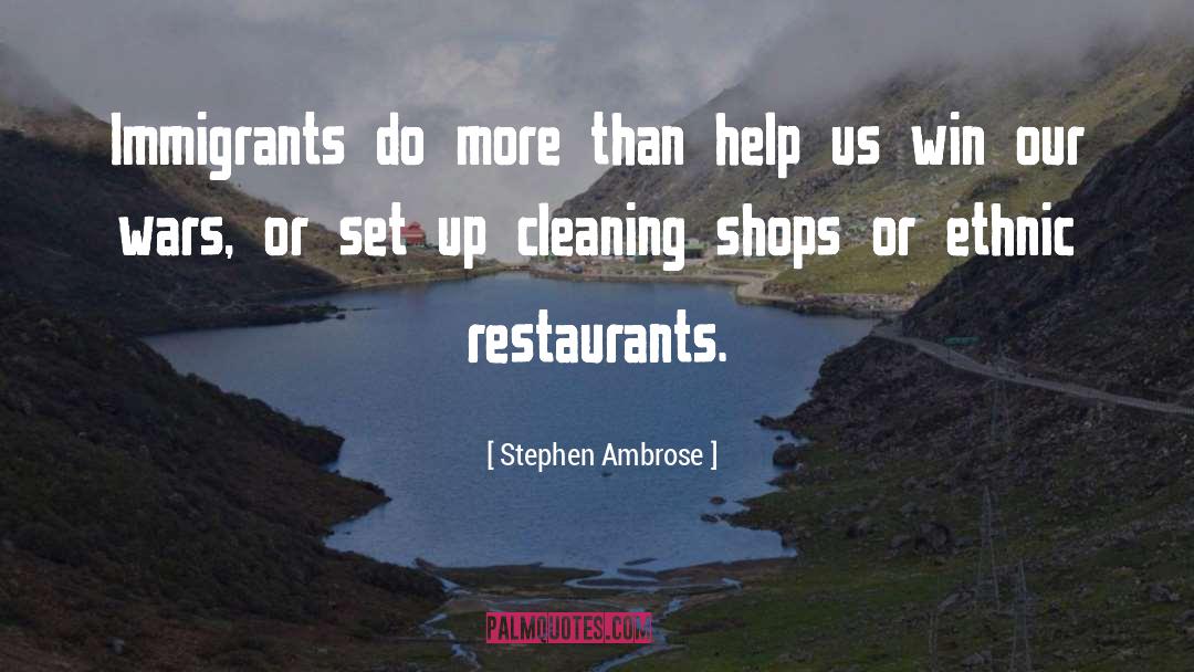 Stephen Ambrose Quotes: Immigrants do more than help