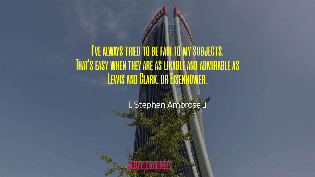 Stephen Ambrose Quotes: I've always tried to be